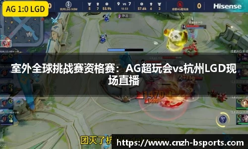 室外全球挑战赛资格赛：AG超玩会vs杭州LGD现场直播